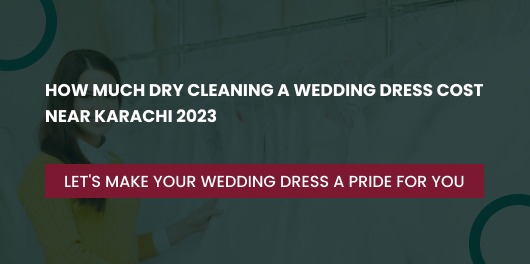 How Much Dry Cleaning a Wedding Dress Cost Near Karachi 2023